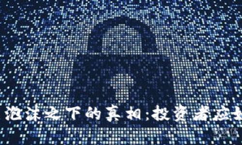 加密货币泡沫之下的真相：投资者应如何应对？