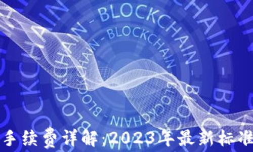
TP钱包转出手续费详解：2023年最新标准与计算方法
