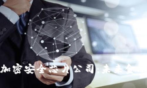 数字货币加密安全芯片公司：未来金融的护卫者