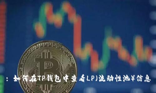 : 如何在TP钱包中查看LP（流动性池）信息