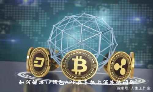 如何解决TP钱包APP在手机上消失的问题