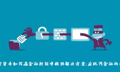 加密货币如何在金融封锁中提供解决方案：后现代金融的希望
