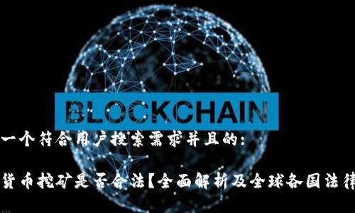 思考一个符合用户搜索需求并且的:

加密货币挖矿是否合法？全面解析及全球各国法律展望