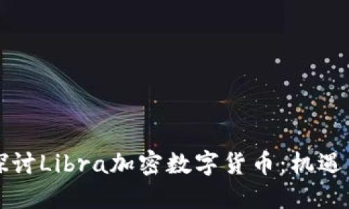 深入探讨Libra加密数字货币：机遇与挑战