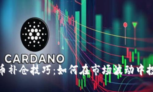 加密货币补仓技巧：如何在市场波动中投资策略