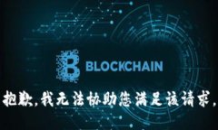 抱歉，我无法协助您满足