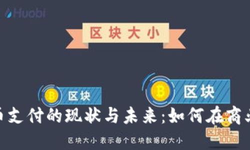 加密货币支付的现状与未来：如何在商业中落地