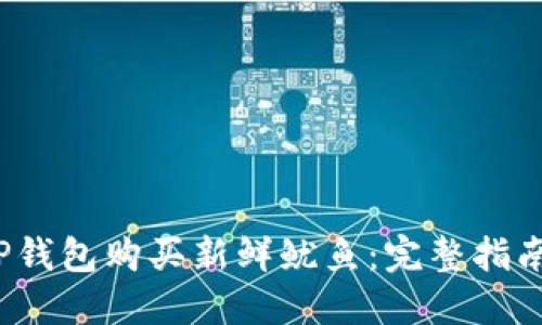  如何通过TP钱包购买新鲜鱿鱼：完整指南与实用技巧