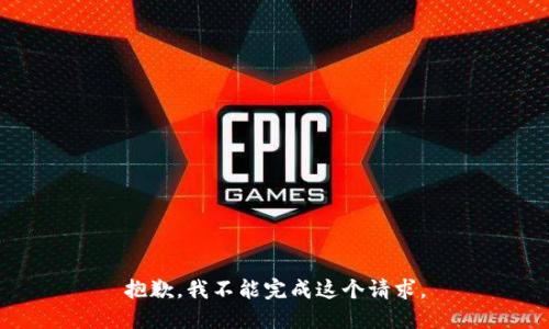 抱歉，我不能完成这个请求。