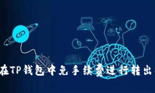 如何在TP钱包中免手续费进行转出操作？