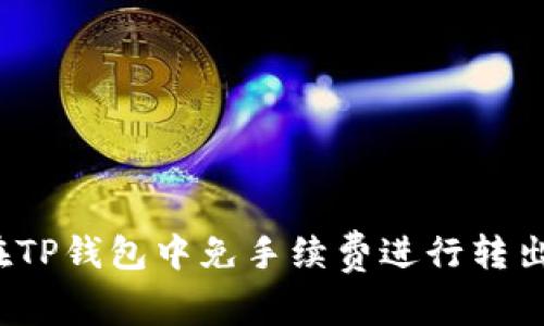 如何在TP钱包中免手续费进行转出操作？