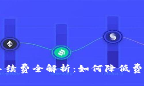 币安提现TP钱包手续费全解析：如何降低费用与获取最佳方案