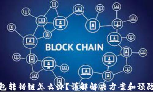 
TP钱包转错链怎么办？详解解决方案和预防措施