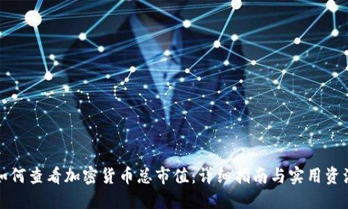 如何查看加密货币总市值：详细指南与实用资源