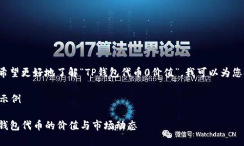 提示: 如果您希望更好地了解“TP钱包代币0价值”，我可以为您提供一个框架。

全局内容结构示例

: 深入解析TP钱包代币的价值与市场动态