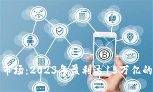 加密货币市场：2023年盈利达15万亿的背后分析
