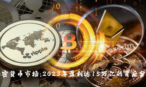 加密货币市场：2023年盈利达15万亿的背后分析
