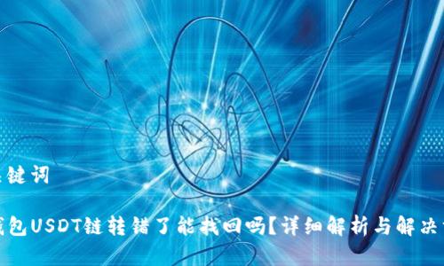 和关键词

TP钱包USDT链转错了能找回吗？详细解析与解决方案
