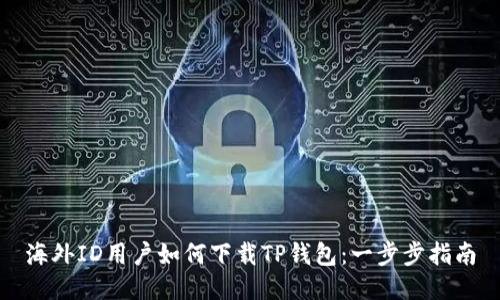 海外ID用户如何下载TP钱包：一步步指南