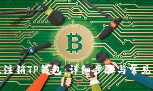 如何有效注销TP钱包：详细步骤与常见问题解答