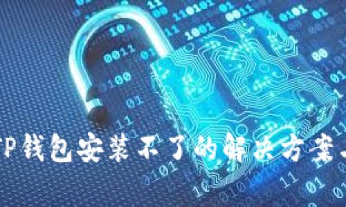 苹果手机下载TP钱包安装不了的解决方案与常见问题解析