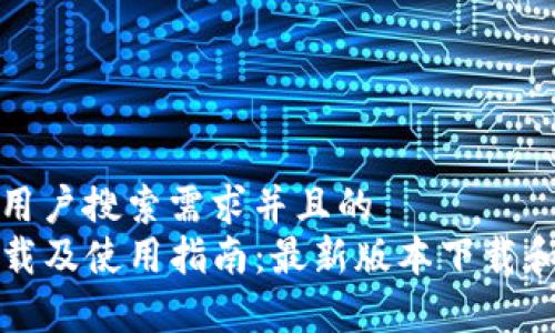 思考一个符合用户搜索需求并且的  
TP钱包官网下载及使用指南：最新版本下载和常见问题解答