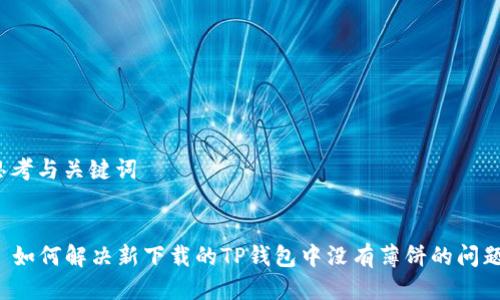 思考与关键词


  如何解决新下载的TP钱包中没有薄饼的问题？