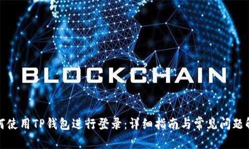 如何使用TP钱包进行登录：详细指南与常见问题解答