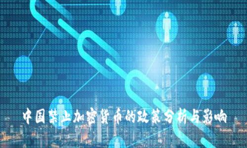 中国禁止加密货币的政策分析与影响