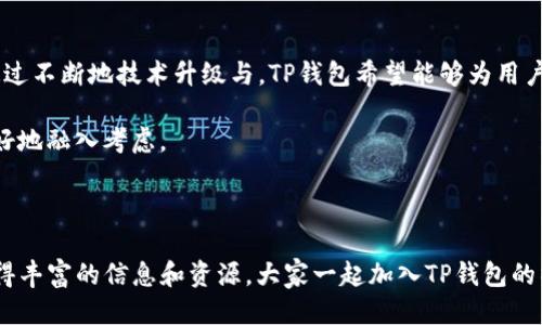   TP钱包社区群的最新动态与加入指南 / 
 guanjianci TP钱包, 社区群, 加入指南, 钱包动态 /guanjianci 

TP钱包（TokenPocket Wallet）是一款广受欢迎的多链数字资产钱包，支持多种区块链资产存储和管理。随着数字货币市场的发展，TP钱包不仅提供了数字资产的存储功能，还致力于为用户提供更多的社区交流平台和互动机会。许多用户对TP钱包的社区群以及如何加入这些群体表现出极大的兴趣，特别是关于最新动态、用户交流、信息分享等方面。本文将围绕TP钱包的社区群展开详细介绍，并解答用户普遍关注的问题。

TP钱包的社区群介绍
TP钱包成立之初就注重与用户的沟通和互动，社区性是其发展的重要组成部分。社区群通常是用户交流想法、分享经验和获取最新信息的地方。TP钱包的社区群也不例外。它为用户提供了一个分享数字资产管理经验、交流技术问题和市场分析的平台。

在TP钱包的社区群中，用户可以与来自世界各地的同好者进行互动，分享他们的投资经验、交易技巧以及关于TP钱包使用的各种问题。社区管理员和开发团队经常在群中发布最新动态，包括钱包的更新、功能改进、推广活动等，用户可以在第一时间获取这些信息。此外，社区群也时常组织各种互动活动，如问答、有奖竞赛等，以增强用户的参与感和归属感。

如何加入TP钱包的社区群
如果你想加入TP钱包的社区群，可以通过以下几种方式进行。首先，可以在TP钱包的官方网站或官方社交媒体账号上找到相关的链接和二维码。一般来说，官方会在这些渠道发布最新的群信息。

其次，许多用户会在论坛和社交平台分享他们的群加入链接，建议关注一些数字货币领域的网红、博主或专家，他们通常会分享有价值的加入链接。

最后，可以在TP钱包的客户支持页面上获取加入社区群的相关信息，客服人员能够提供你所需的最新链接和说明。这些步骤将帮助你顺利加入TP钱包的社区群，获得第一手的使用经验和市场动态。

TP钱包社区群的价值
加入TP钱包的社区群后，用户将能获得多方面的价值。首先，社区群是一个信息共享的平台，用户可以了解到TP钱包的最新功能和动态，及时参与各种活动。此外，通过与其他用户的讨论，用户还可以更好地了解市场趋势，获取有价值的投资建议。

其次，社区群内有丰富的资源和经验分享，许多经验丰富的用户会在群内提供各种技术指导和使用建议，这对于新用户尤为重要。通过这样的互动，新手可以更快地熟悉TP钱包的使用，避免在交易中遇到不必要的损失。

最后，社区群也为用户提供了获取官方支持的渠道。遇到钱包使用问题或者疑难杂症时，在社区内发布问题，管理员或其他用户往往会提供及时的帮助，提升用户体验。

TP钱包的最新动态和发展方向
TP钱包的持续更新和发展是其吸引用户的关键因素之一。官方通常会在社区群中发布关于新功能、系统更新和项目进展的最新信息。通过社区群，用户可以实时了解TP钱包的技术进步和产品方向。

随着数字资产领域的不断发展，TP钱包持续融入创新技术，如DeFi、NFT等新兴领域。官方会定期与项目方进行合作，引入新的数字资产，拓宽用户的投资选择。此外，TP钱包还在社区群内征集用户的反馈，以便根据用户的需求进行产品改进。

总之，TP钱包的未来发展目标是不断提升用户体验、拓展功能范围，并在全球范围内实现更广泛的资源整合与最佳实践分享。

如何管理你的TP钱包资产
在TP钱包中，资产管理是用户最关心的问题之一。有效的资产管理不仅可以帮助用户保护自己的数字货币资产，还可以提高投资的收益率。首先，用户需要定期检查自己的资产情况，了解市场变化，并据此调整自己的投资组合或交易策略。

其次，安全性是资产管理中的重中之重。用户应该采取各种措施来保护个人钱包信息，如设置强密码、启用双重认证等。不要轻信任何索要你私钥或助记词的链接和信息，这些方法往往是网络诈骗的常见手段。

最后，用户还应定期关注社区群中的信息或公告，抓住市场机会，避免错过有潜力的新项目或资产。通过合理的资产管理，不仅能够有效规避风险，还能推动资产的稳定增值。

TP钱包的用户支持与反馈机制
用户支持与反馈是TP钱包持续发展的重要基石。TP钱包通过多个渠道为用户提供支持，包括官方网站、社区群、社交媒体等。在社区群中，用户不仅可以快速获得信息，还能够直接与开发团队沟通，反馈使用过程中的任何问题。

此外，TP钱包定期收集用户的反馈，根据反馈调整产品方向和用户体验。社区内的活跃用户往往会被选为产品测试人员，参与到新功能的设计和测试中，从而更好地贴合用户需求。

TP钱包注重用户的声音，积极回应用户的建议和意见，为增强用户信任感提供了基础。长期以来，这种互动模式不仅提升了用户满意度，也为TP钱包的不断改进奠定了坚实的基础。

尽情享受TP钱包社区的氛围
无论是新手还是资深用户，TP钱包的社区群都是一个理想的交流平台。在这里，你可以结识到许多志同道合的朋友，一起探讨区块链、数字资产等前沿话题。通过参与社区活动，你可以获得单独的奖励，包括代币、优惠券等，这使得参与社区群的体验不仅仅是信息获取，更是多重收益。

总之，TP钱包的社区群提供了一个互动性强、信息量丰富的平台，是每位TP钱包用户都值得加入的地方。加入社区群后，务必积极参与讨论，分享你的观点与经验，这样才能最大化享受社区带来的价值。

可能相关的问题

1. TP钱包有哪些基本功能？
TP钱包的基本功能包括数字资产的存储、发送和接收。用户可以创建多链钱包，管理各类数字资产。此外，TP钱包还支持DApp访问，让用户能够直接在钱包中进行去中心化金融、NFT交易等操作。通过TP钱包，用户可以轻松地进行资产的变现及投资操作，大大提升了用户对数字资产的管理效率。

TP钱包还提供了一键备份和恢复功能，用户可以通过助记词轻松恢复钱包，确保资产的安全存储。对于喜欢参与DeFi项目的用户，TP钱包内置了多个DeFi协议的接入，用户可以直接在平台内进行投资操作，无需自行切换到其他钱包或平台。

2. 如何保证TP钱包的安全性？
TP钱包的安全性是用户最为关心的话题。首先，TP钱包采用了行业内较为稳健的加密技术，确保用户资产的私密性和安全性。用户在创建钱包时，需要设置强密码，并且建议开启双重认证功能，通过手机或邮箱等方式增加安全层。

其次，定期更新TP钱包至最新版本也是确保安全的重要措施。每次更新都包含了针对安全漏洞的修复和新功能的，能够为用户提供更为安全的使用体验。同时，用户在使用TP钱包时，避免在公共Wi-Fi下进行交易，以减少信息被窃取的风险。

最重要的是，用户要妥善保管自己的私钥和助记词，绝对不可随意透露。如果不慎丢失，用户将无法找回钱包中的资产，因此备份是至关重要的。

3. TP钱包可以在哪些平台上使用？
TP钱包除了支持手机APP使用外，还可以在网页版访问，进一步扩展了用户的使用场景。用户可以在手机端随时随地管理他们的数字资产，而在电脑上，用户可以获得更大的操作界面，方便进行复杂的资产管理和交易操作。

TP钱包还支持多种操作系统，包括iOS、Android和PC，确保用户在不同设备上都能流畅地使用。此外，TP钱包的设计使得用户可以自定义钱包皮肤，提供更具个性化体验的使用感受。这样的多平台支持使得TP钱包的使用更加便利，同时也满足了不同用户群体的需求。

4. TP钱包未来的发展方向如何？
TP钱包的未来发展方向将聚焦于用户体验和功能增强。团队已经在构思将更多的创新技术引入钱包中，例如支持更多的区块链资产，进一步增强 DeFi 功能，扩展 NFT 的功能和交易等。通过不断地技术升级与，TP钱包希望能够为用户提供更丰富的应用场景和更优质的服务。

此外，TP钱包也在探索与更多第三方平台的合作，目的是扩大生态圈内的资源共享，为用户提供更为便捷高效的服务。团队非常重视用户的反馈意见，在未来的产品上，用户的需求都将被更好地融入考虑。

通过不断的努力和创新，TP钱包希望能建立起更加开放与互动的社区环境，增强用户的粘性，以实现长期的可持续发展。

总之，TP钱包不仅是一款功能强大的数字资产管理工具，更是一个充满活力的社区。无论是新用户，还是资深投资者，加入TP钱包的社区群都将是一次不可多得的体验，相信你能够在这里获得丰富的信息和资源。大家一起加入TP钱包的社区，在这个数字资产快速发展的时代，共同探索数字货币的未来。