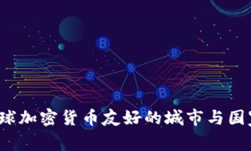 2023年全球加密货币友好的城市与国家全面指南