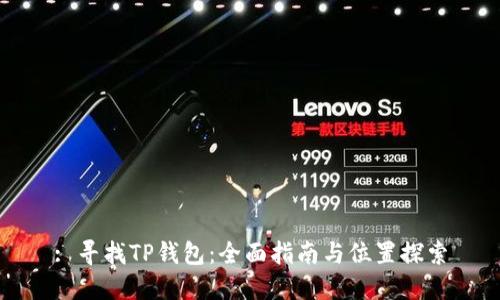 : 寻找TP钱包：全面指南与位置探索