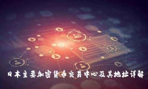 日本主要加密货币交易中心及其地址详解
