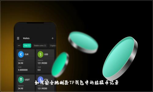 如何安全地删除TP钱包中的垃圾币记录