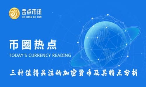 三种值得关注的加密货币及其特点分析