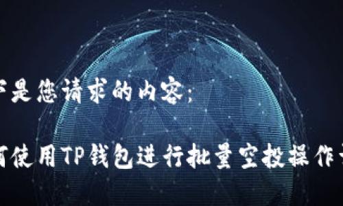 以下是您请求的内容： 

如何使用TP钱包进行批量空投操作详解