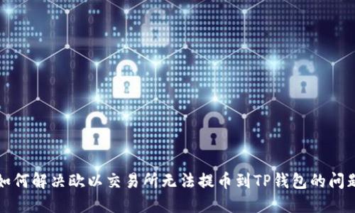 如何解决欧以交易所无法提币到TP钱包的问题