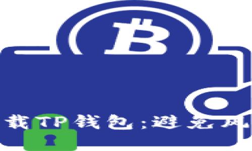 : 如何安全下载TP钱包：避免风险的关键步骤