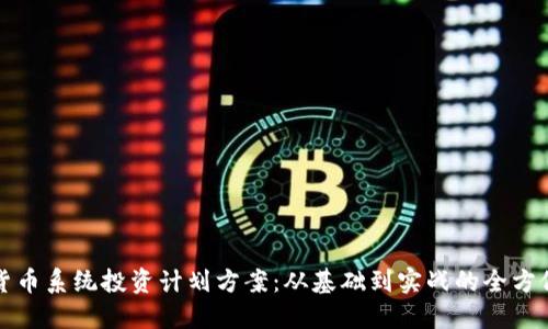 加密货币系统投资计划方案：从基础到实战的全方位指南