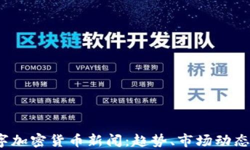 
2023年最新数字加密货币新闻：趋势、市场动态与行业前景分析