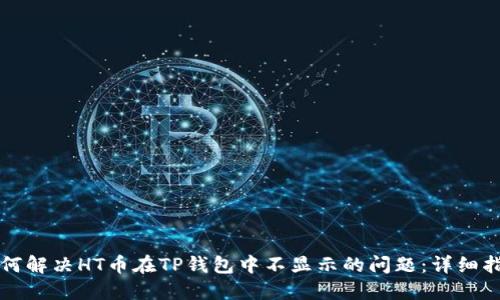 如何解决HT币在TP钱包中不显示的问题：详细指南