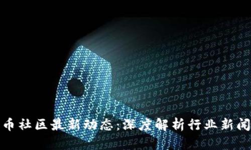 加密货币社区最新动态：深度解析行业新闻与趋势