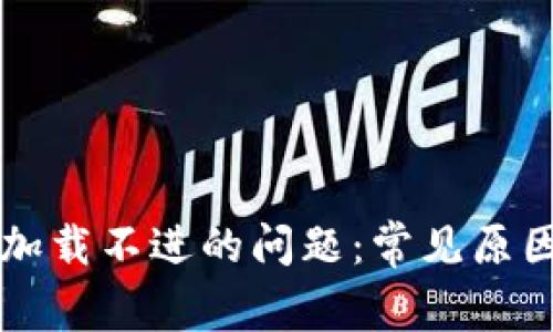 解决TP钱包加载不进的问题：常见原因与解决方案