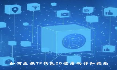 如何更换TP钱包ID登录的详细指南