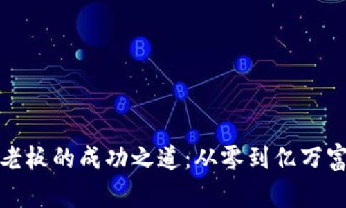 加密货币老板的成功之道：从零到亿万富翁的故事