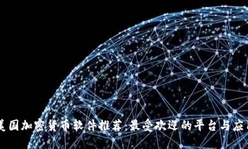 美国加密货币软件推荐：最受欢迎的平台与应用