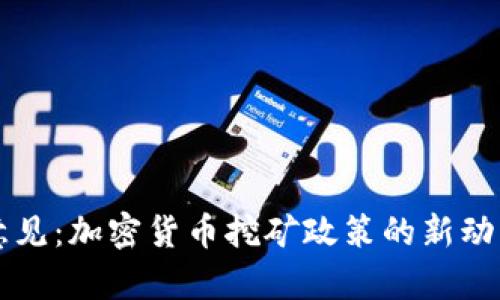 中国发改委征求意见：加密货币挖矿政策的新动态与市场影响分析
