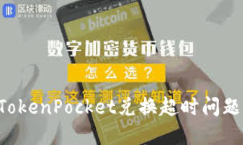 如何解决TokenPocket兑换超时问题：全面指南