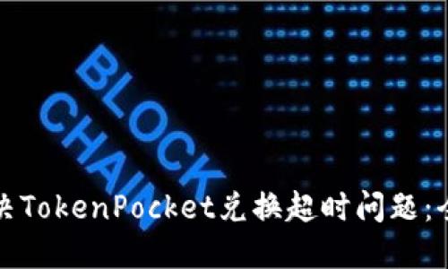 如何解决TokenPocket兑换超时问题：全面指南